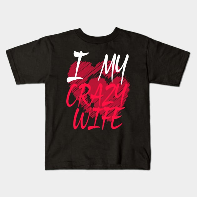 I Love My Crazy Wife Kids T-Shirt by Dimion666